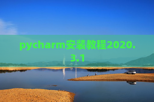 pycharm安装教程2020.3.1 pycharm安装教程2020.3.1
